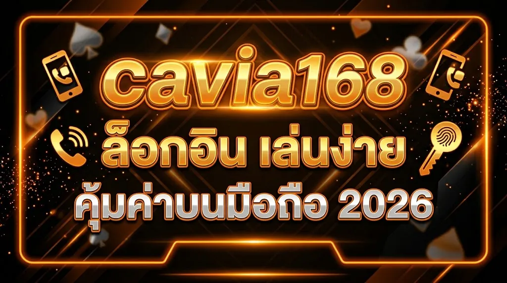 cavia168 ล็อกอิน เล่นง่าย คุ้มค่าบนมือถือ 2026