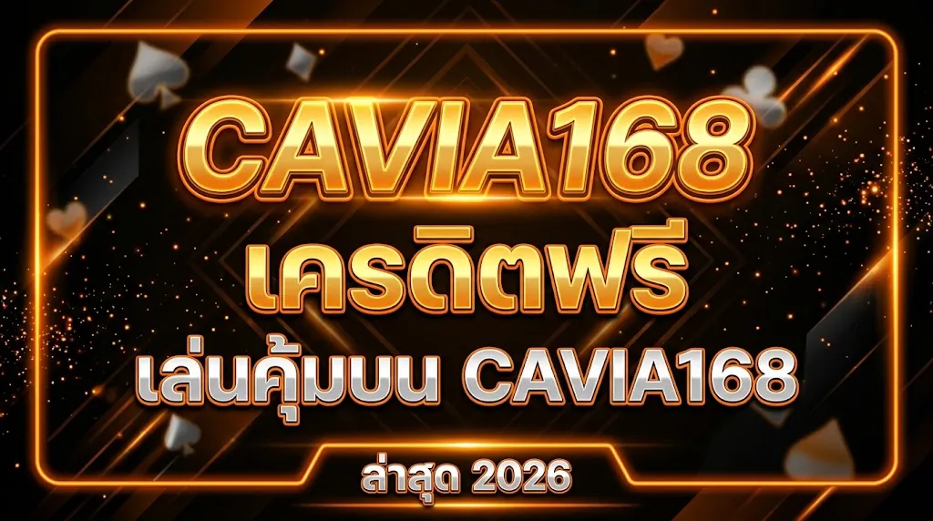 cavia168 เครดิตฟรี เล่นคุ้มบน cavia168 ล่าสุด 2026